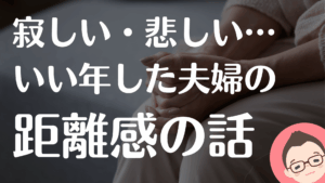 最近夫・妻との距離が遠く感じると思ったら…夫婦の成長の話